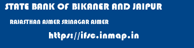 STATE BANK OF BIKANER AND JAIPUR  RAJASTHAN AJMER SRINAGAR AJMER   ifsc code